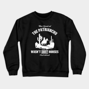 Patriarchy Wasn't About Horses I Lost Interest Original Aesthetic Tribute 〶 Crewneck Sweatshirt